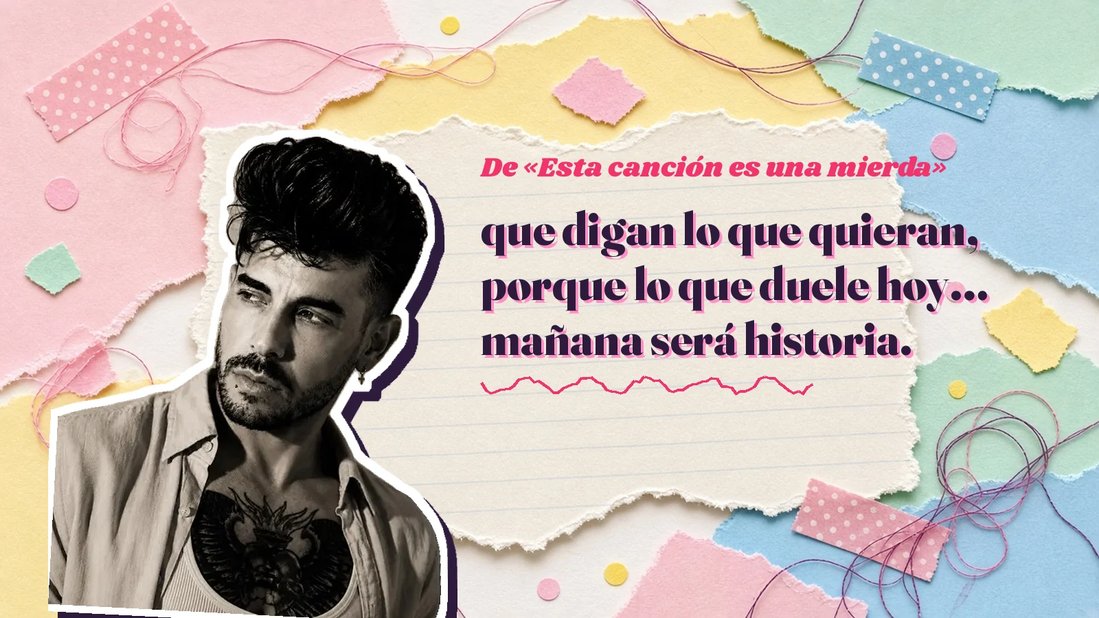 Mike Sain't Louis como pegatina sobre una página de cuaderno con papeles rasgados, con el verso «que digan lo que quieran, porque lo que duele hoy… mañana será historia.» de «Esta canción es una mierda»