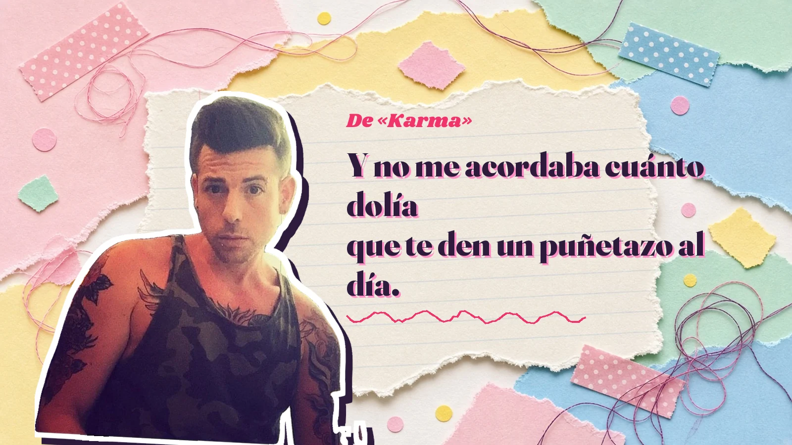 Mike Sain't Louis como pegatina sobre una página de cuaderno con papeles rasgados, con el verso «Y no me acordaba cuánto dolía que te den un puñetazo al día.» de «Karma»