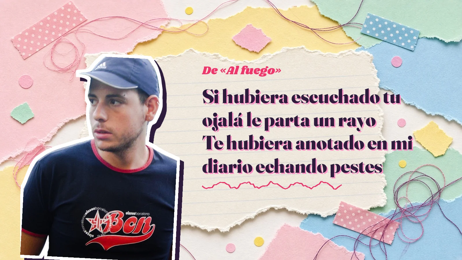 Mike Sain't Louis como pegatina sobre una página de cuaderno con papeles rasgados, con el verso «Si hubiera escuchado tu ojalá le parta un rayo Te hubiera anotado en mi diario echando pestes» de «Al fuego»
