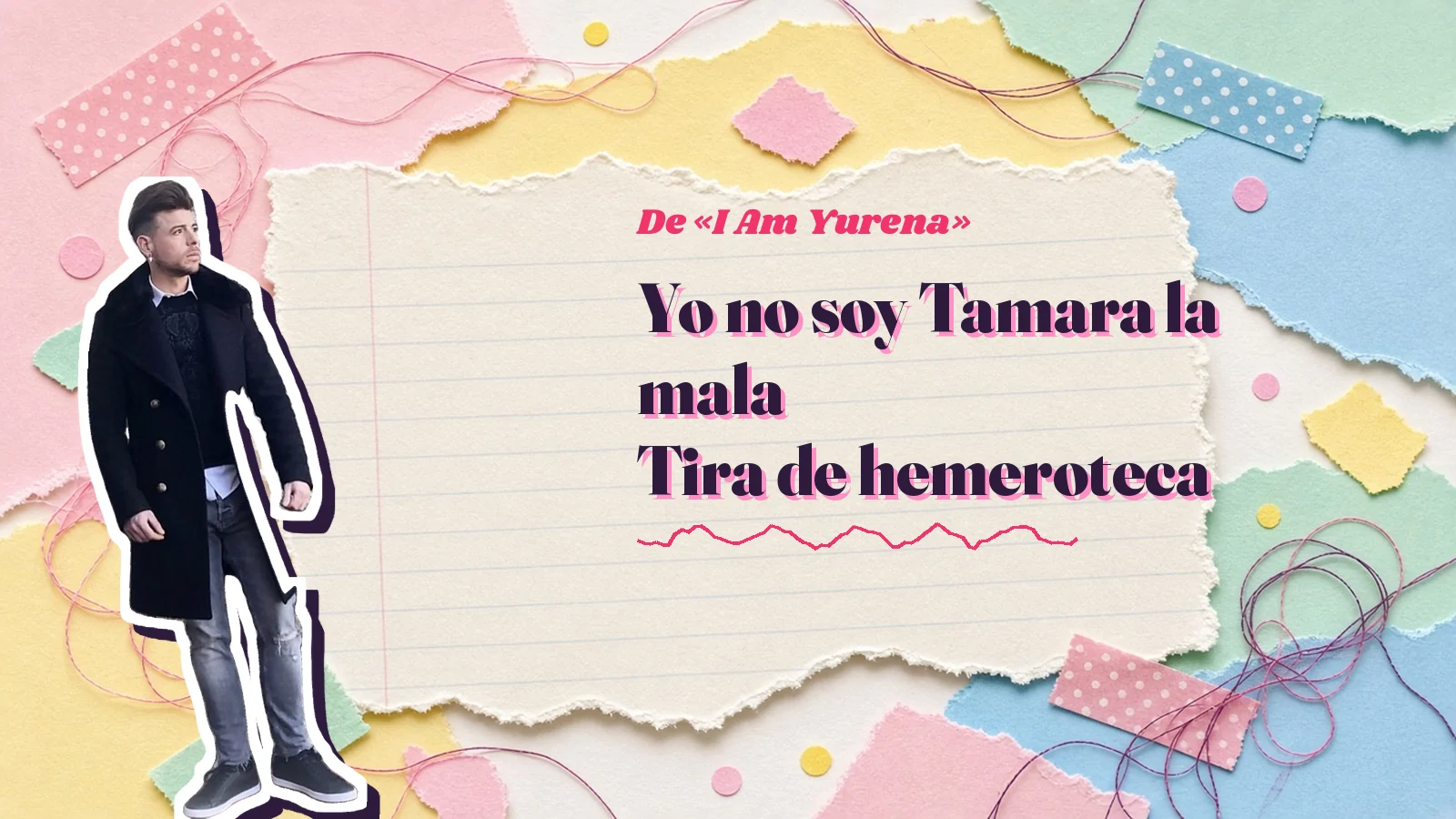 Mike Sain't Louis como pegatina sobre una página de cuaderno con papeles rasgados, con el verso «Yo no soy Tamara la mala Tira de hemeroteca» de «I Am Yurena»