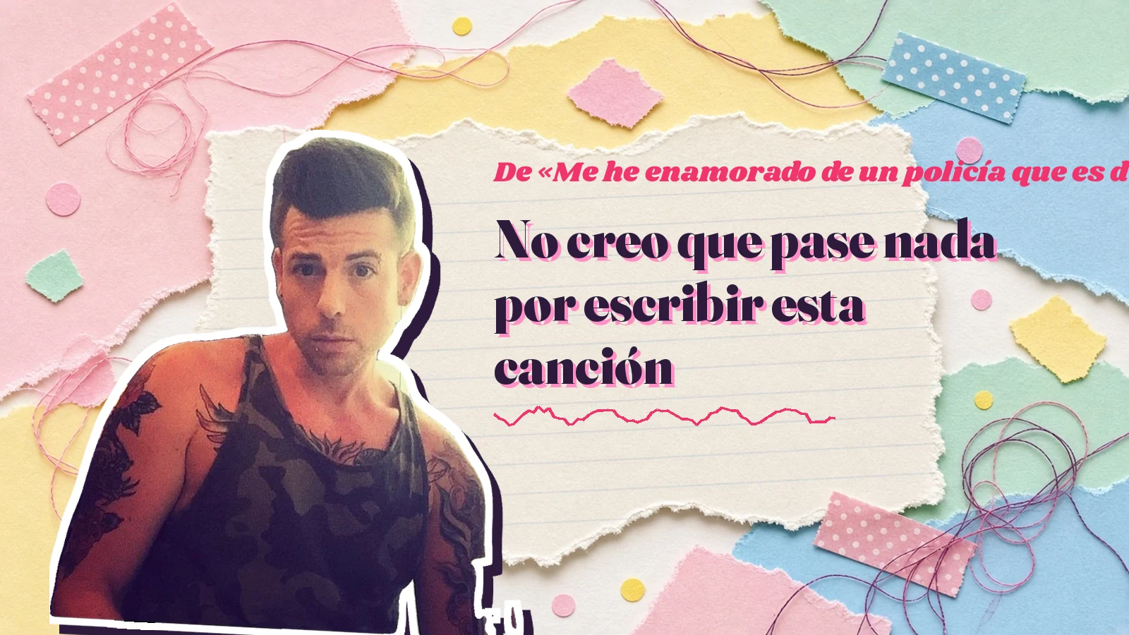 Mike Sain't Louis como pegatina sobre una página de cuaderno con papeles rasgados, con el verso «No creo que pase nada por escribir esta canción» de «Me he enamorado de un policía que es dueño de una lavandería»