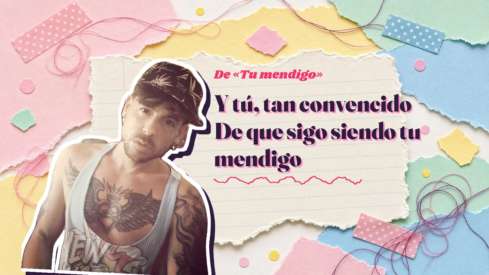 Mike Sain't Louis como pegatina sobre una página de cuaderno con papeles rasgados, con el verso «Y tú, tan convencido De que sigo siendo tu mendigo» de «Tu mendigo»