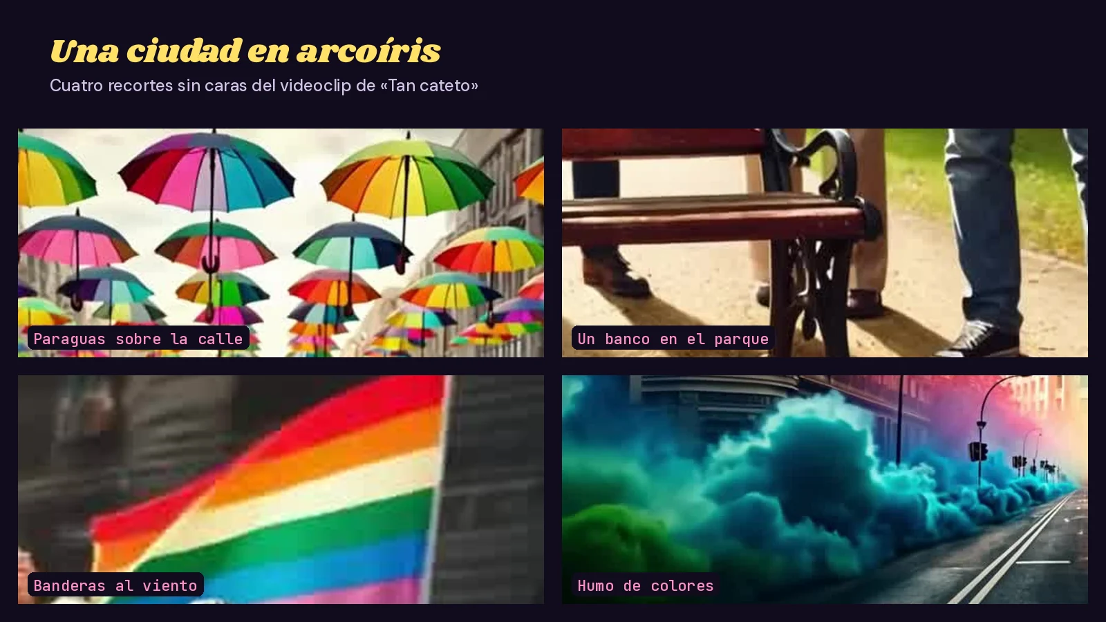 Mosaico de cuatro recortes sin caras del videoclip de «Tan cateto»: un techo de paraguas de colores sobre la calle, un banco de parque, banderas arcoíris al viento y humo de colores en una avenida