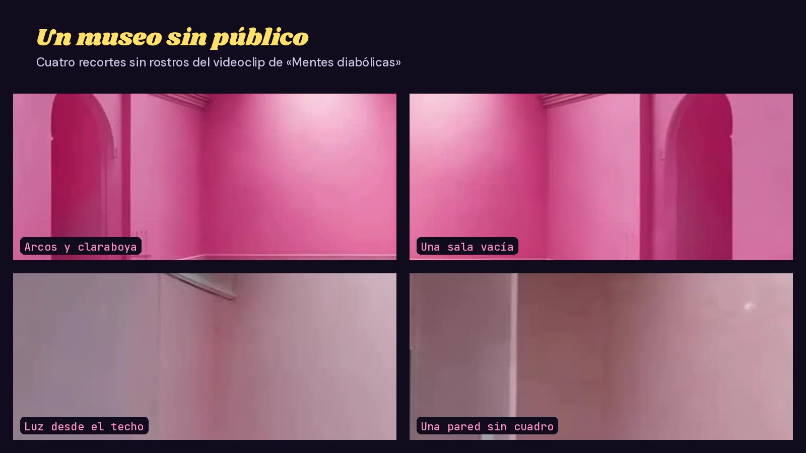 Mosaico de cuatro recortes sin rostros del videoclip de «Mentes diabólicas»: arcos y claraboya de una galería rosa, una sala vacía, luz que entra desde el techo y una pared rosa sin cuadro