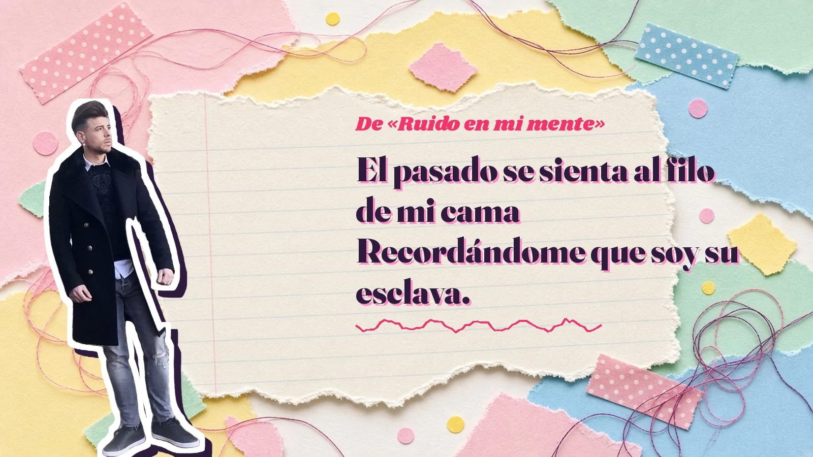 Mike Sain't Louis como pegatina sobre una página de cuaderno con papeles rasgados, con el verso «El pasado se sienta al filo de mi cama Recordándome que soy su esclava.» de «Ruido en mi mente»