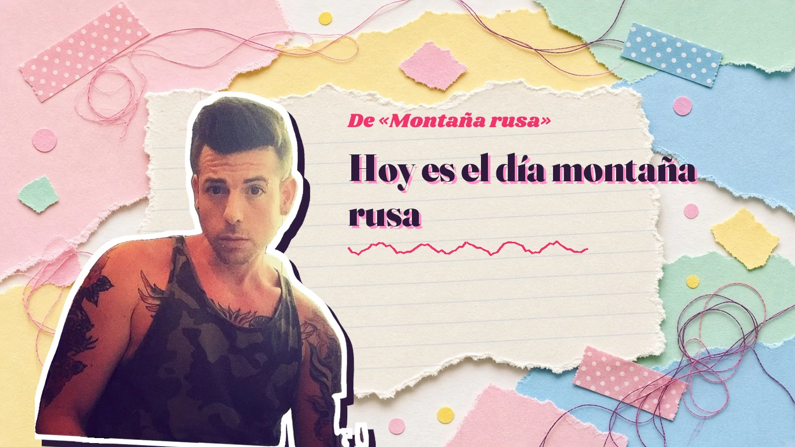 Recorte de Mike Sain't Louis en camiseta de tirantes junto al primer verso del estribillo de «Montaña rusa», escrito a mano sobre papel rasgado