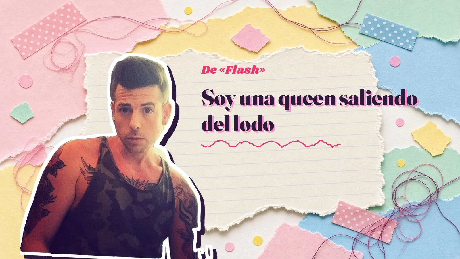 Mike Sain't Louis con camiseta de tirantes, recortado como pegatina sobre papeles rasgados de colores, junto al verso «Soy una queen saliendo del lodo» de «Flash»