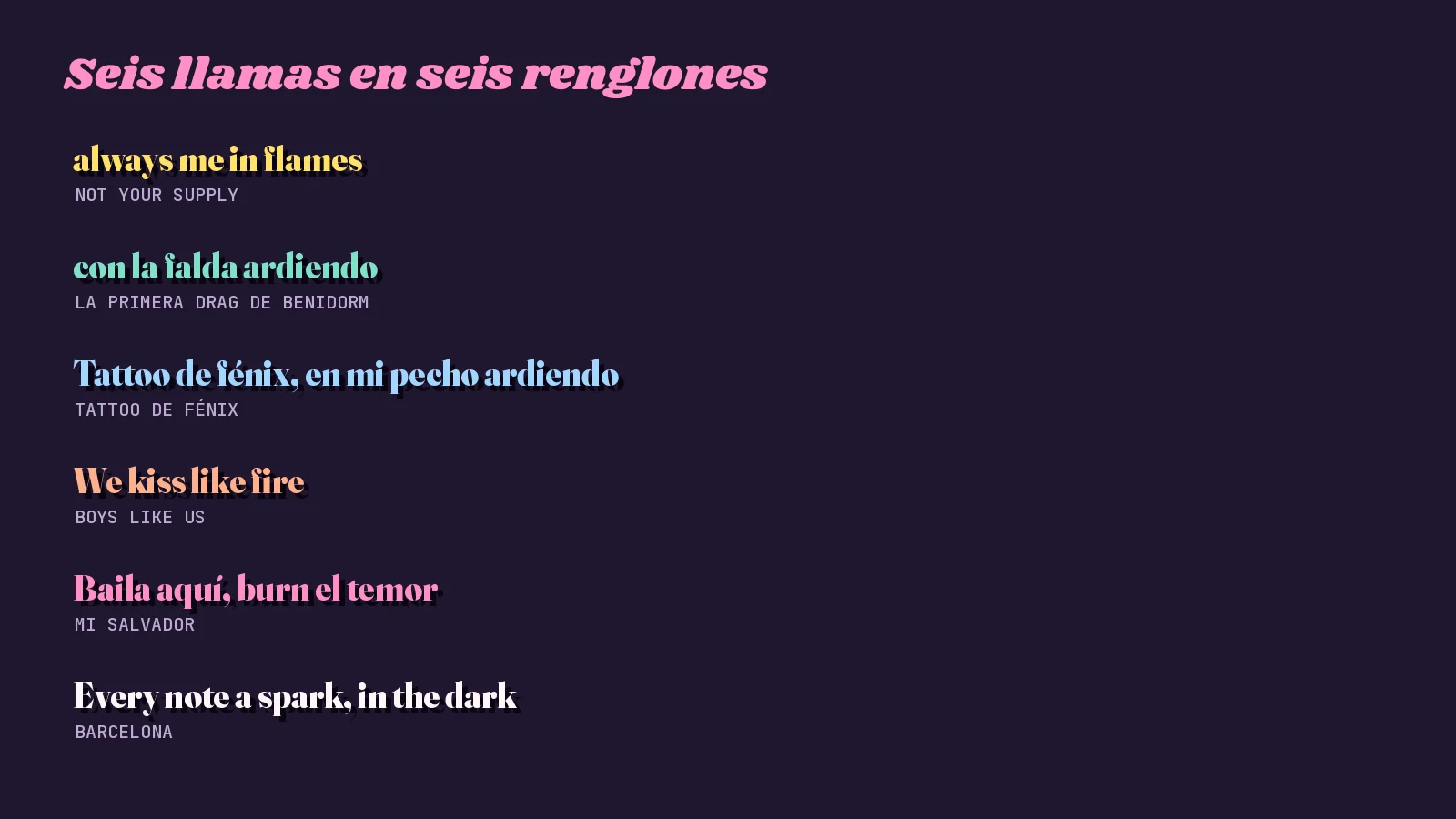 Tarjeta tipográfica oscura con seis renglones de fuego de mis letras, cada uno con su canción: Not Your Supply, La primera drag de Benidorm, Tattoo de fénix, Boys Like Us, Mi salvador y Barcelona