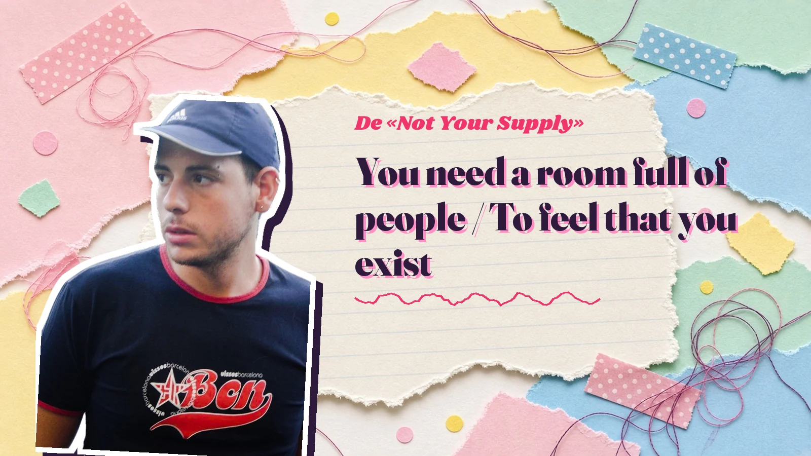 Mike Sain't Louis como pegatina sobre una página de cuaderno con papeles rasgados, con el verso «You need a room full of people / To feel that you exist» de «Not Your Supply»