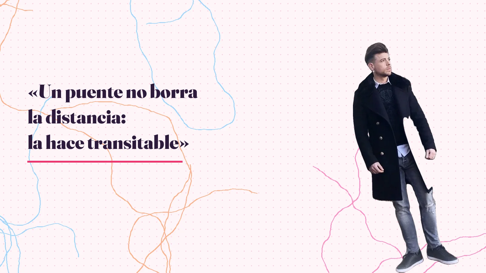 Foto real de Mike Sain't Louis con abrigo junto a la frase «Un puente no borra la distancia: la hace transitable»
