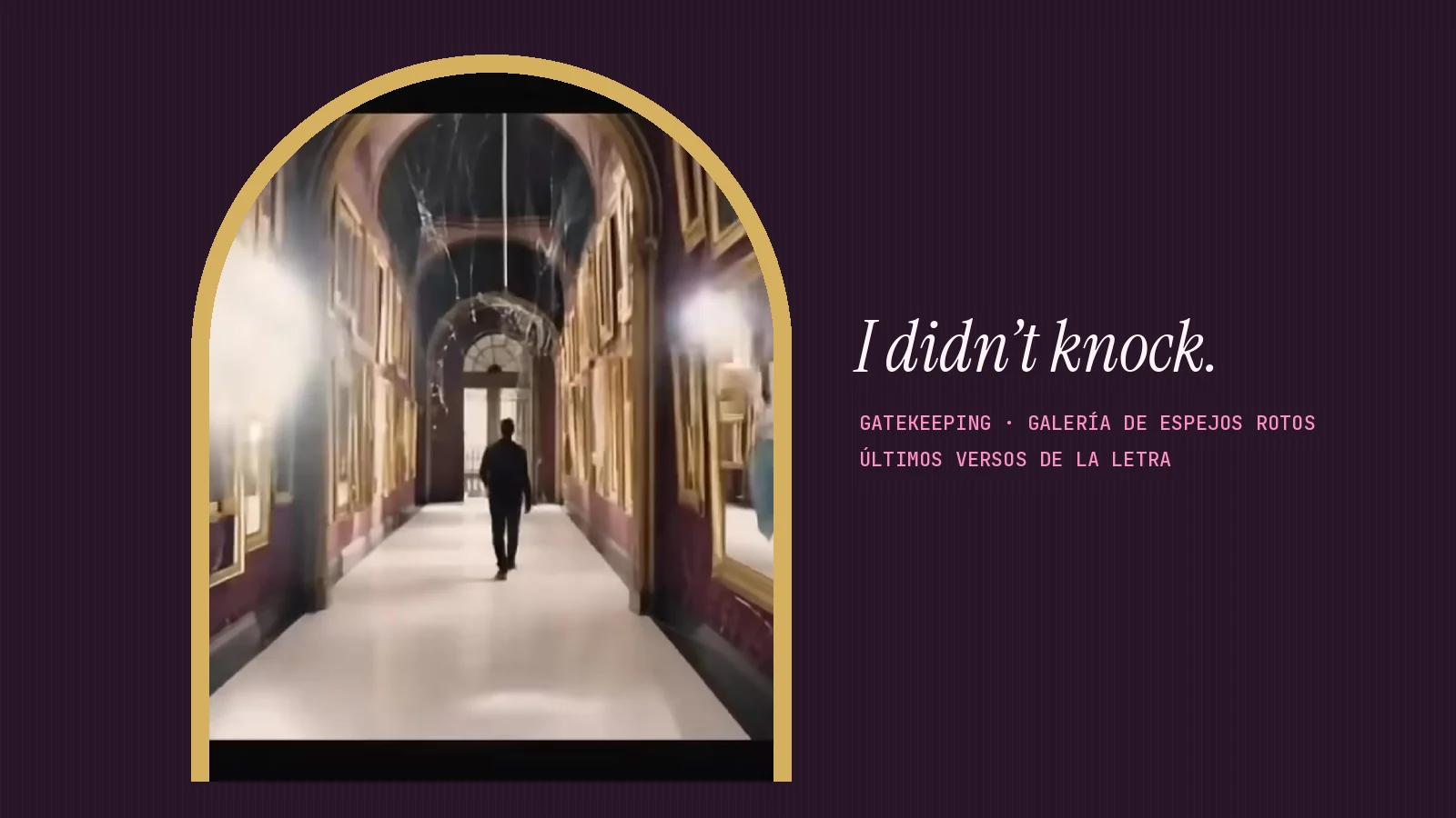 Fotograma del videoclip de «Gatekeeping» enmarcado en un arco dorado: una galería larguísima con espejos rotos en marcos dorados y una figura diminuta de espaldas al fondo, junto al verso «I didn’t knock.»