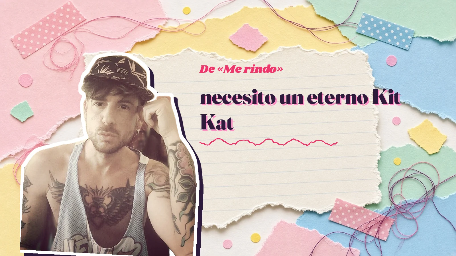 Mike Sain't Louis con gorra y camiseta de tirantes junto al verso «necesito un eterno Kit Kat» de «Me rindo», sobre papeles de colores