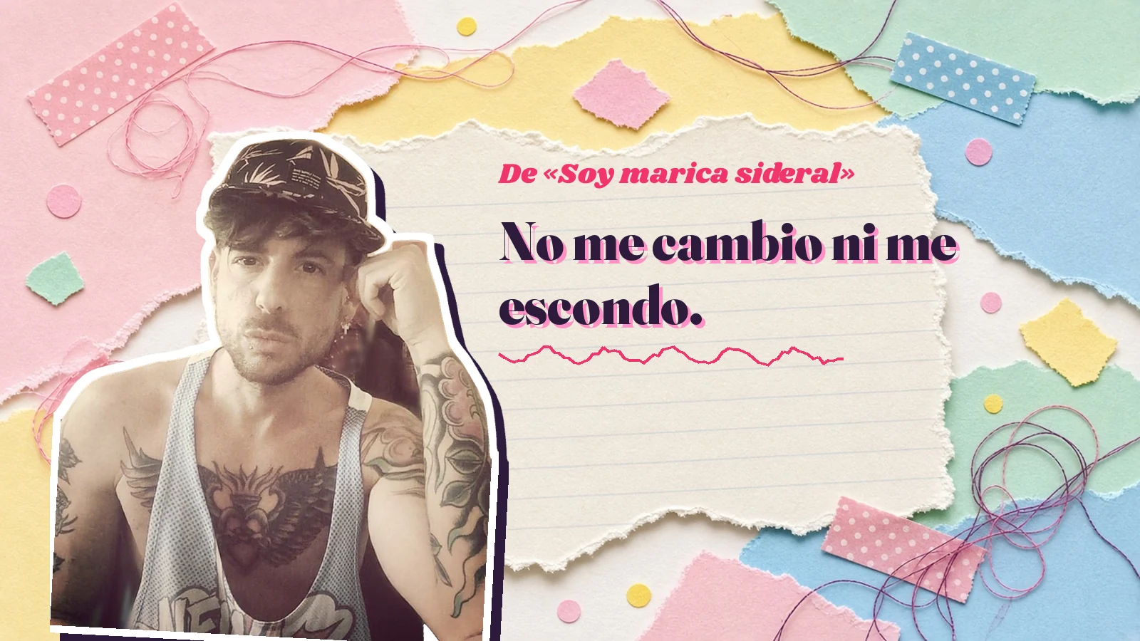 Mike Sain't Louis como pegatina sobre una página de cuaderno con papeles rasgados, con el verso «No me cambio ni me escondo.» de «Soy marica sideral»