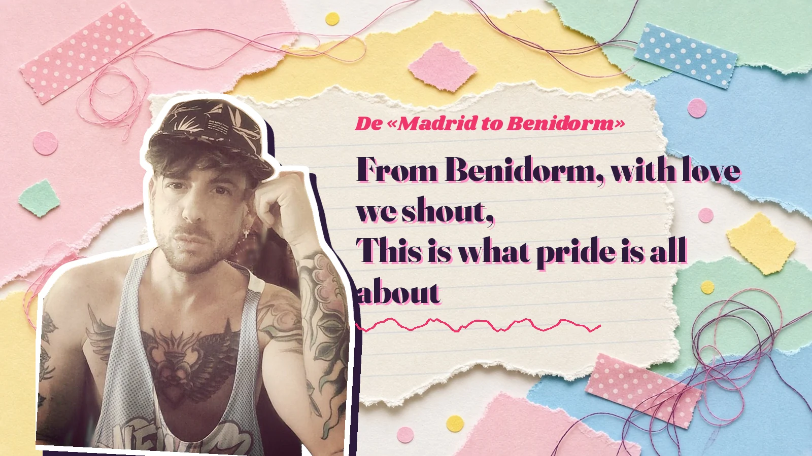 Mike Sain't Louis como pegatina sobre una página de cuaderno con papeles rasgados, con el verso «From Benidorm, with love we shout, This is what pride is all about» de «Madrid to Benidorm»