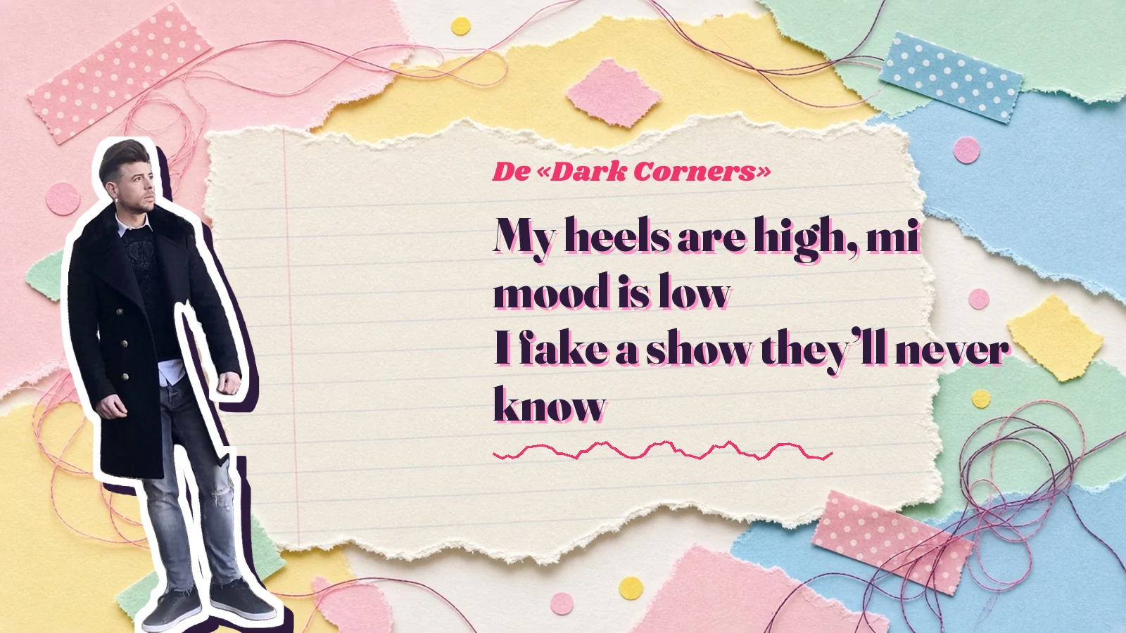 Mike Sain't Louis como pegatina sobre una página de cuaderno con papeles rasgados, con el verso «My heels are high, mi mood is low I fake a show they’ll never know» de «Dark Corners»