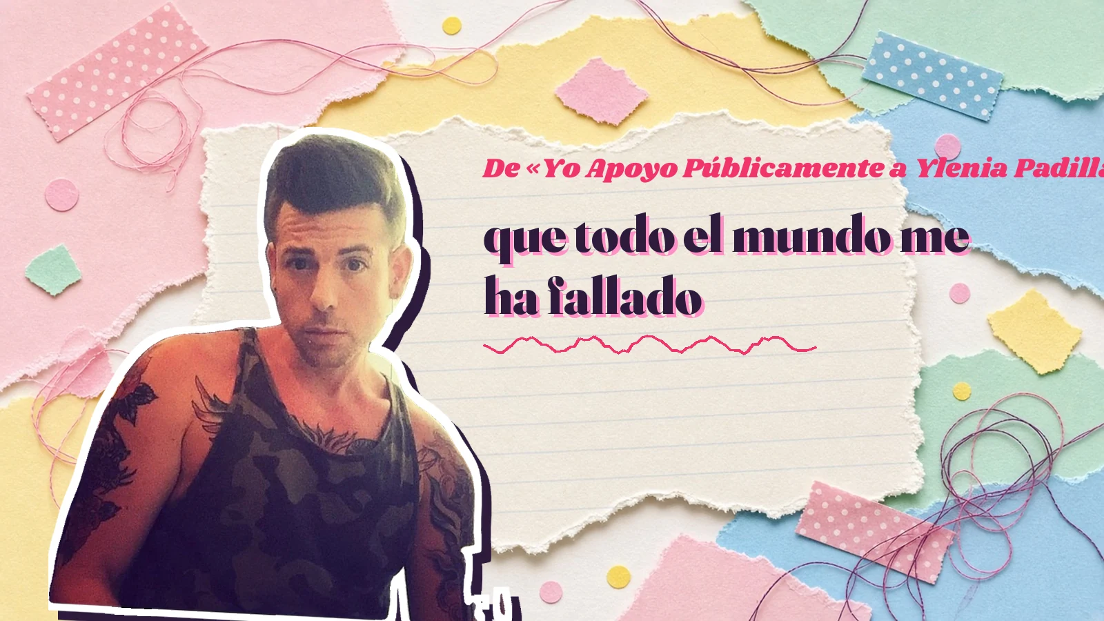 Mike Sain't Louis como pegatina sobre una página de cuaderno con papeles rasgados, con el verso «que todo el mundo me ha fallado» de «Yo Apoyo Públicamente a Ylenia Padilla»